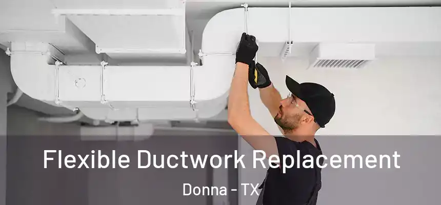  Flexible Ductwork Replacement Donna - TX